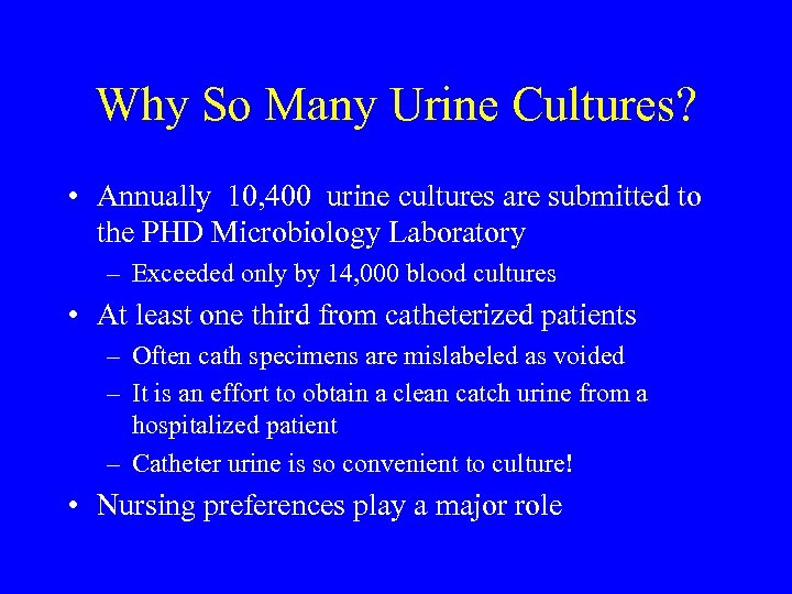 Why So Many Urine Cultures? • Annually 10, 400 urine cultures are submitted to