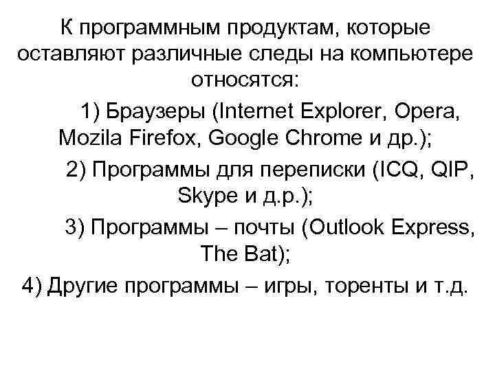 К программным продуктам, которые оставляют различные следы на компьютере относятся: 1) Браузеры (Internet Explorer,