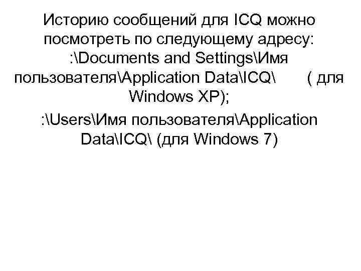 Историю сообщений для ICQ можно посмотреть по следующему адресу: : Documents and SettingsИмя пользователяApplication
