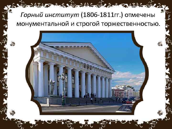 Горный институт (1806 -1811 гг. ) отмечены монументальной и строгой торжественностью. 