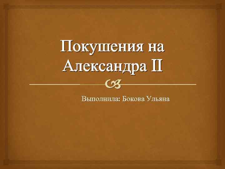 Покушения на Александра II Выполнила: Бокова Ульяна 