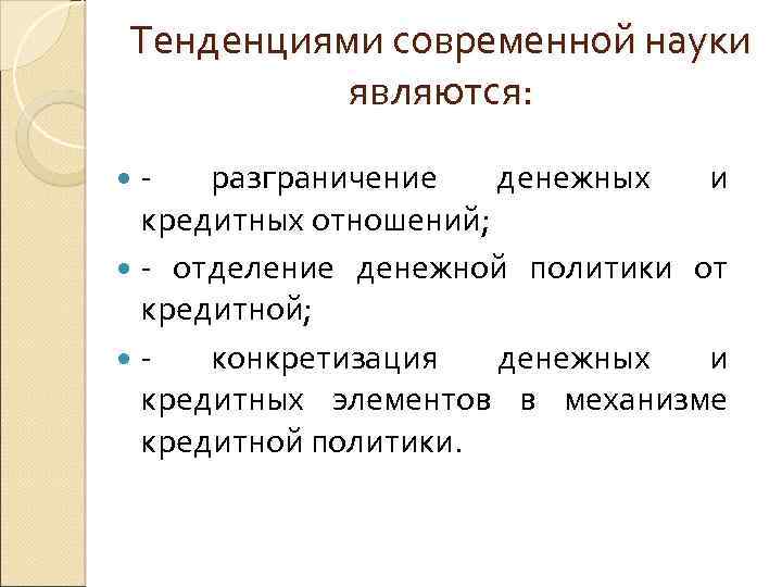 Тенденциями современной науки являются: разграничение денежных и кредитных отношений; отделение денежной политики от кредитной;