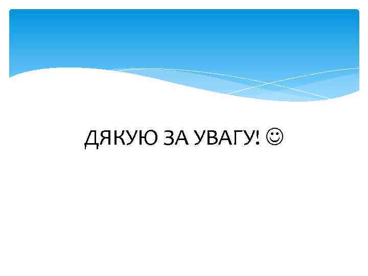 ДЯКУЮ ЗА УВАГУ! 
