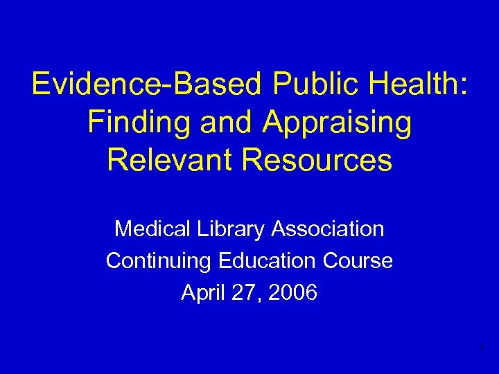 Evidence-Based Public Health: Finding and Appraising Relevant Resources Medical Library Association Continuing Education Course