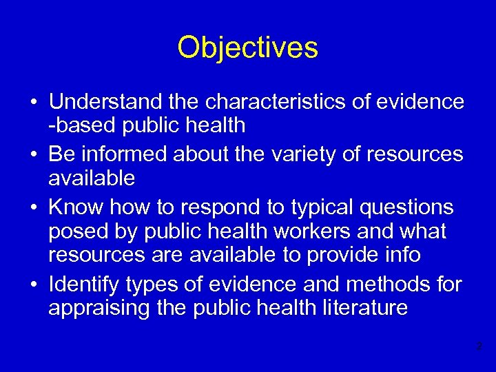 Objectives • Understand the characteristics of evidence -based public health • Be informed about