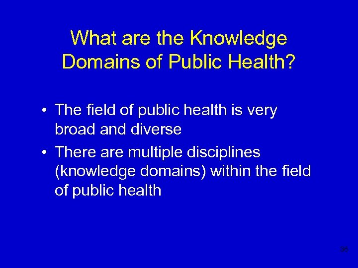 What are the Knowledge Domains of Public Health? • The field of public health