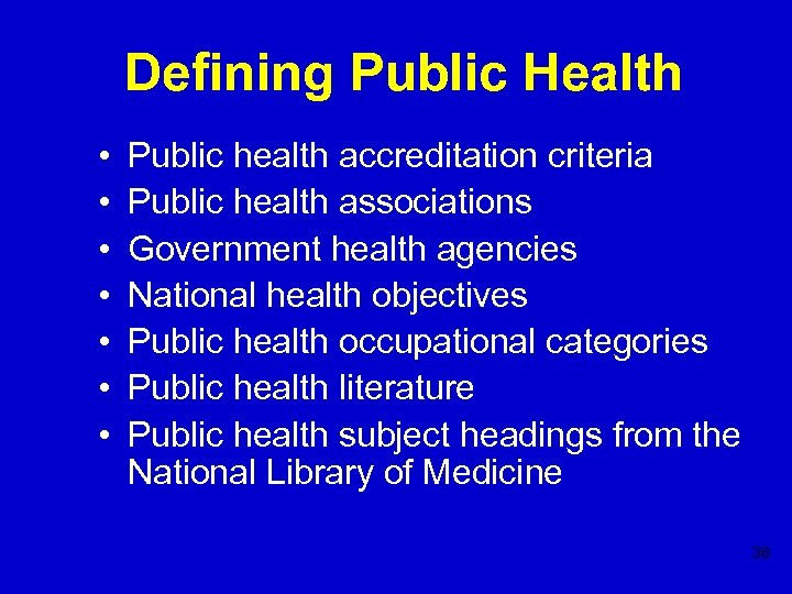 Defining Public Health • • Public health accreditation criteria Public health associations Government health