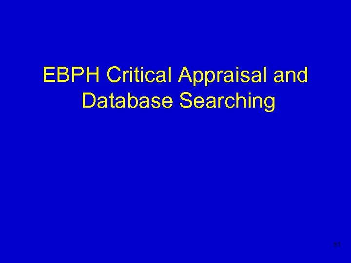 EBPH Critical Appraisal and Database Searching 51 