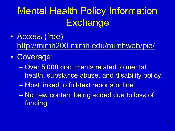 Mental Health Policy Information Exchange • Access (free) http: //mimh 200. mimh. edu/mimhweb/pie/ •