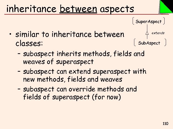 inheritance between aspects Super. Aspect • similar to inheritance between classes: extends Sub. Aspect
