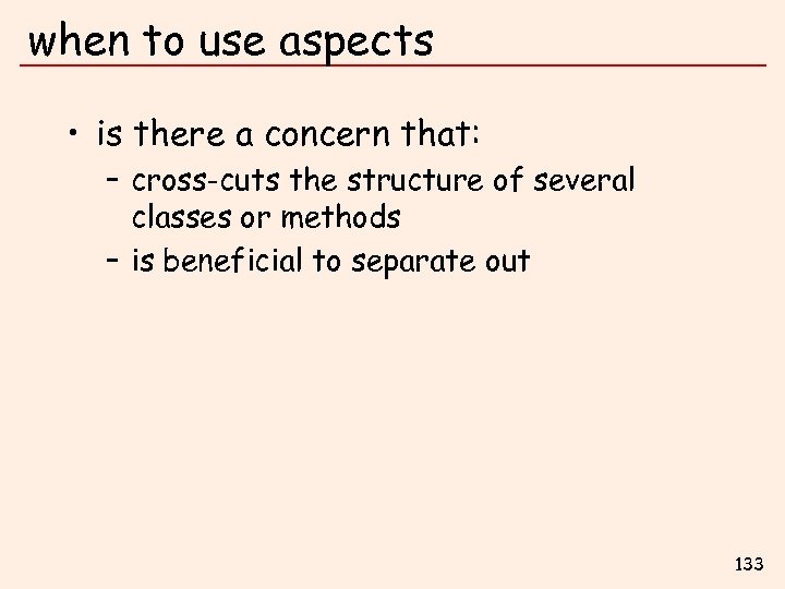 when to use aspects • is there a concern that: – cross-cuts the structure