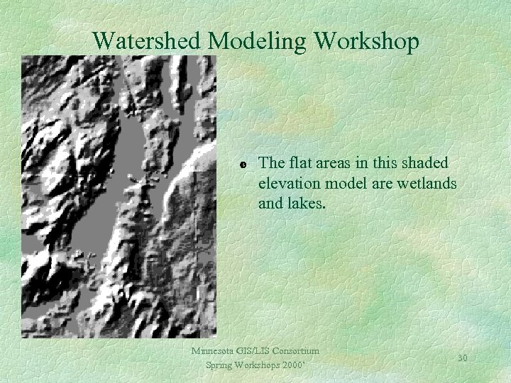 Watershed Modeling Workshop The flat areas in this shaded elevation model are wetlands and