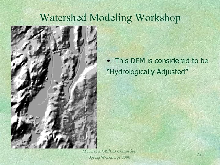 Watershed Modeling Workshop • This DEM is considered to be “Hydrologically Adjusted” Minnesota GIS/LIS