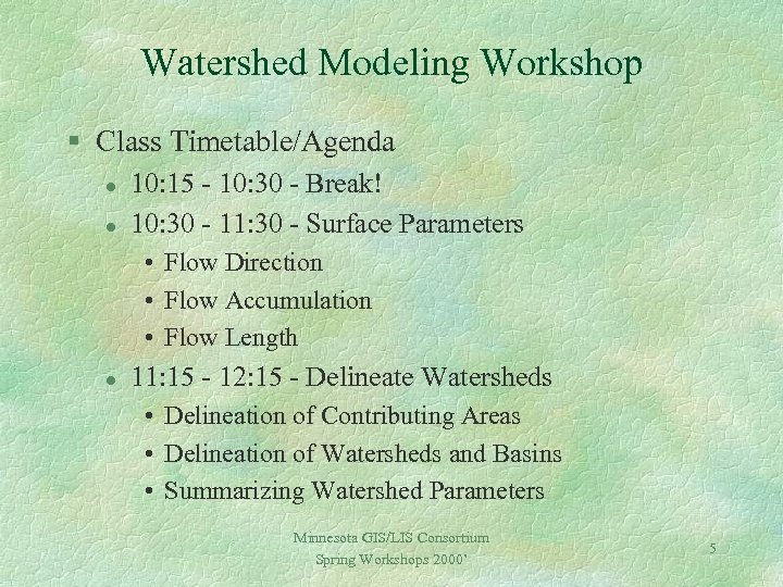 Watershed Modeling Workshop § Class Timetable/Agenda l l 10: 15 - 10: 30 -