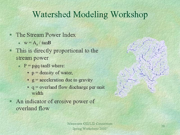 Watershed Modeling Workshop § The Stream Power Index l w = As / tan.