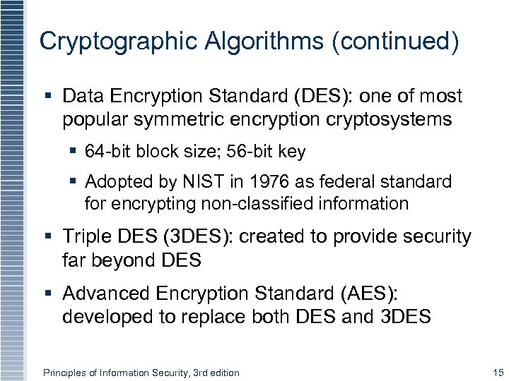 Cryptographic Algorithms (continued) § Data Encryption Standard (DES): one of most popular symmetric encryption