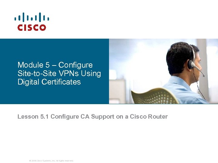 Module 5 – Configure Site-to-Site VPNs Using Digital Certificates Lesson 5. 1 Configure CA