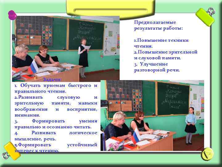 Предполагаемые результаты работы: 1. Повышение техники чтения. 2. Повышение зрительной и слуховой памяти. 3.
