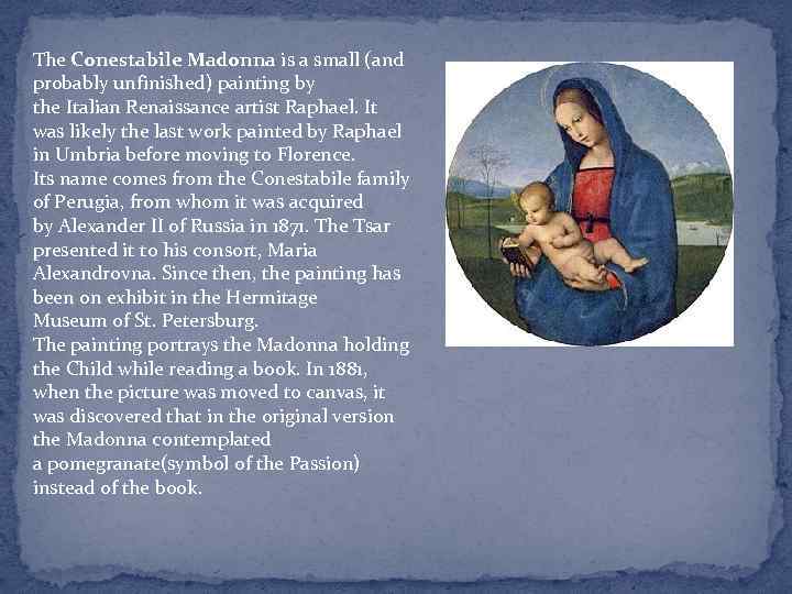 The Conestabile Madonna is a small (and probably unfinished) painting by the Italian Renaissance