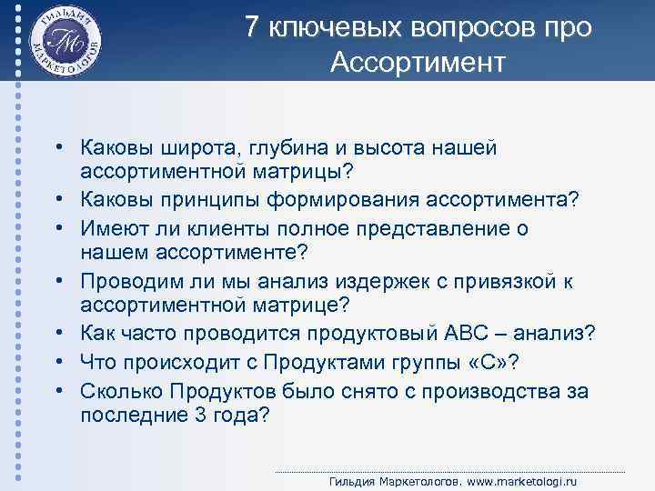 7 ключевых вопросов про Ассортимент • Каковы широта, глубина и высота нашей ассортиментной матрицы?
