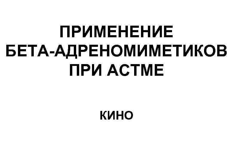 ПРИМЕНЕНИЕ БЕТА-АДРЕНОМИМЕТИКОВ ПРИ АСТМЕ КИНО 