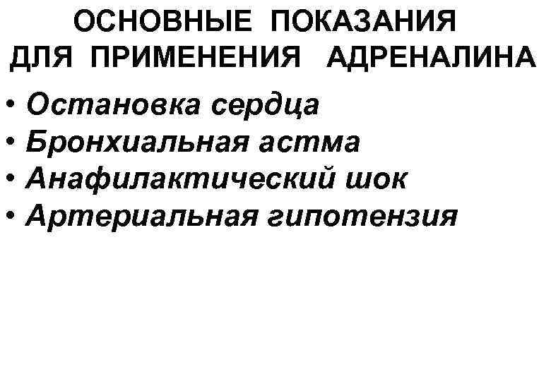 ОСНОВНЫЕ ПОКАЗАНИЯ ДЛЯ ПРИМЕНЕНИЯ АДРЕНАЛИНА • Остановка сердца • Бронхиальная астма • Анафилактический шок