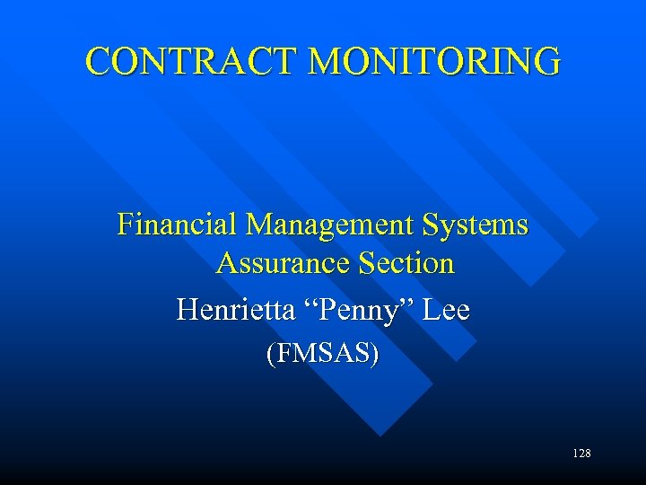 CONTRACT MONITORING Financial Management Systems Assurance Section Henrietta “Penny” Lee (FMSAS) 128 