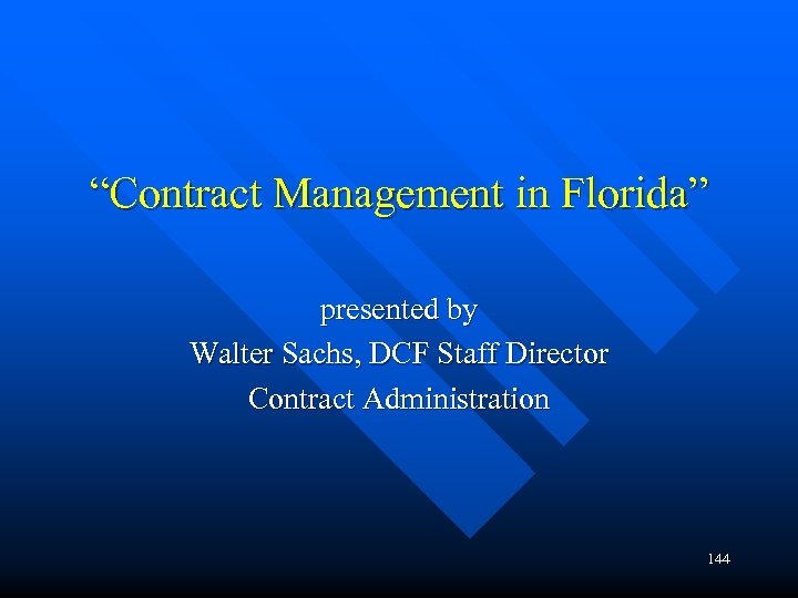 “Contract Management in Florida” presented by Walter Sachs, DCF Staff Director Contract Administration 144