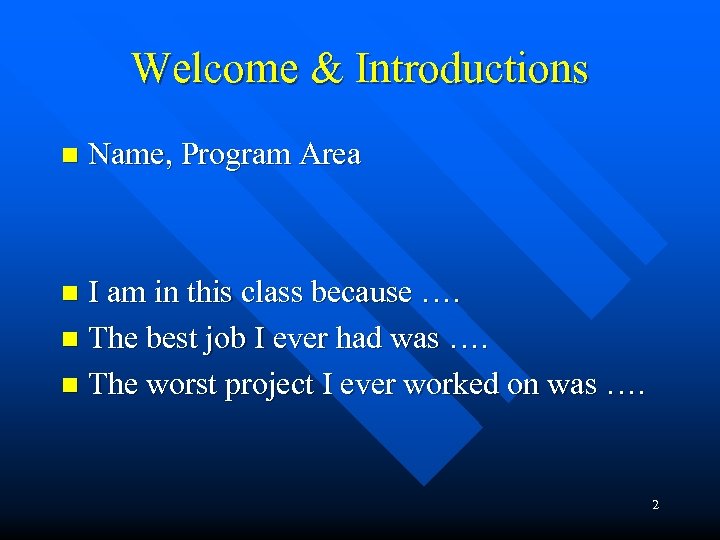 Welcome & Introductions n Name, Program Area I am in this class because ….
