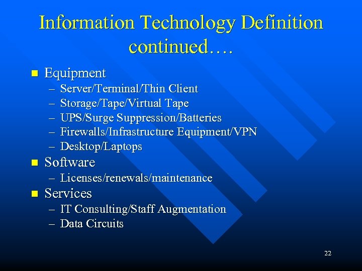 Information Technology Definition continued…. n Equipment – – – n Server/Terminal/Thin Client Storage/Tape/Virtual Tape