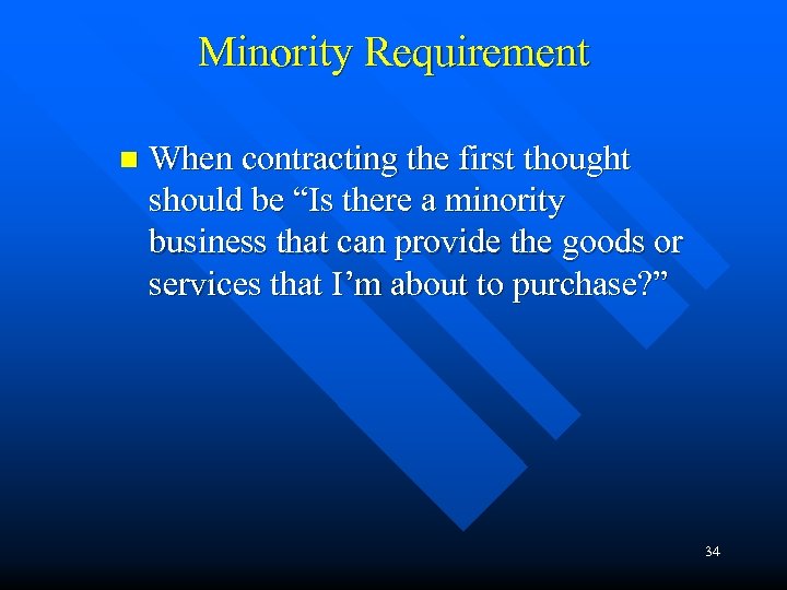 Minority Requirement n When contracting the first thought should be “Is there a minority