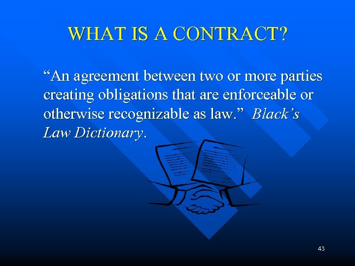 WHAT IS A CONTRACT? “An agreement between two or more parties creating obligations that
