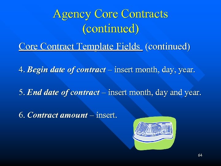 Agency Core Contracts (continued) Core Contract Template Fields (continued) 4. Begin date of contract