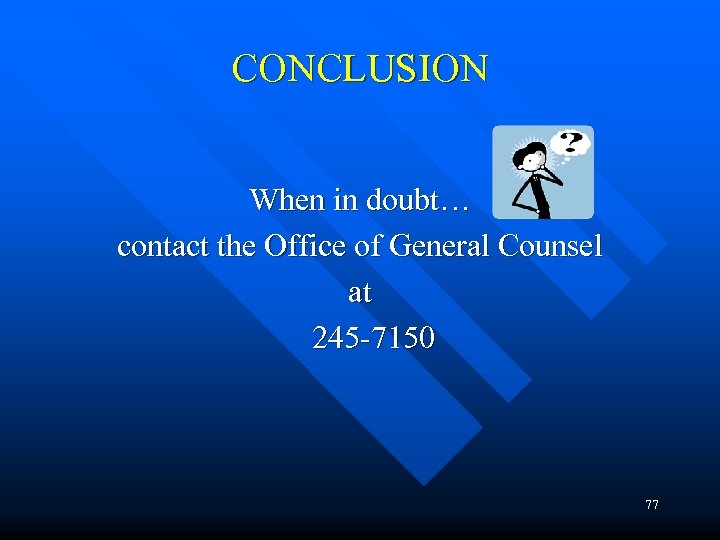 CONCLUSION When in doubt… contact the Office of General Counsel at 245 -7150 77