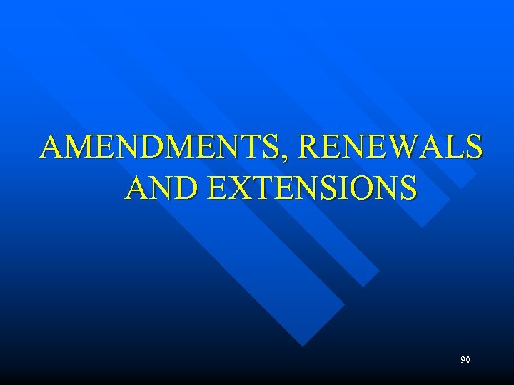 AMENDMENTS, RENEWALS AND EXTENSIONS 90 