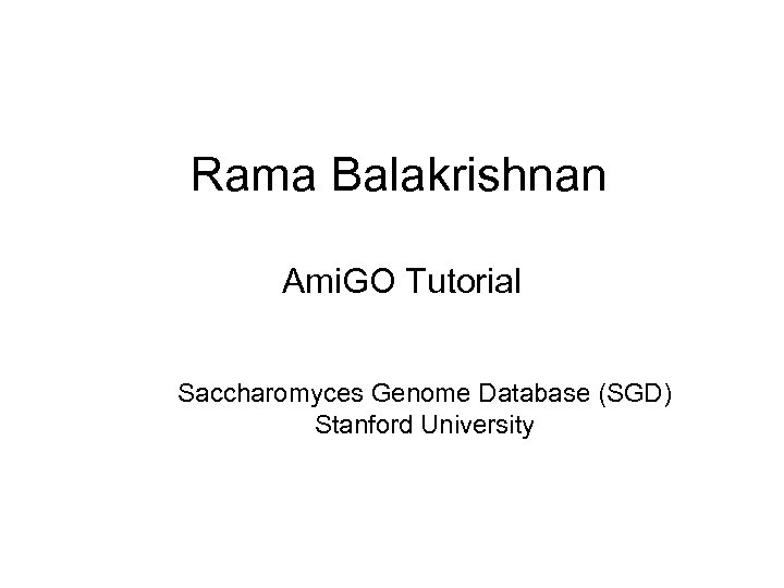 Rama Balakrishnan Ami. GO Tutorial Saccharomyces Genome Database (SGD) Stanford University 