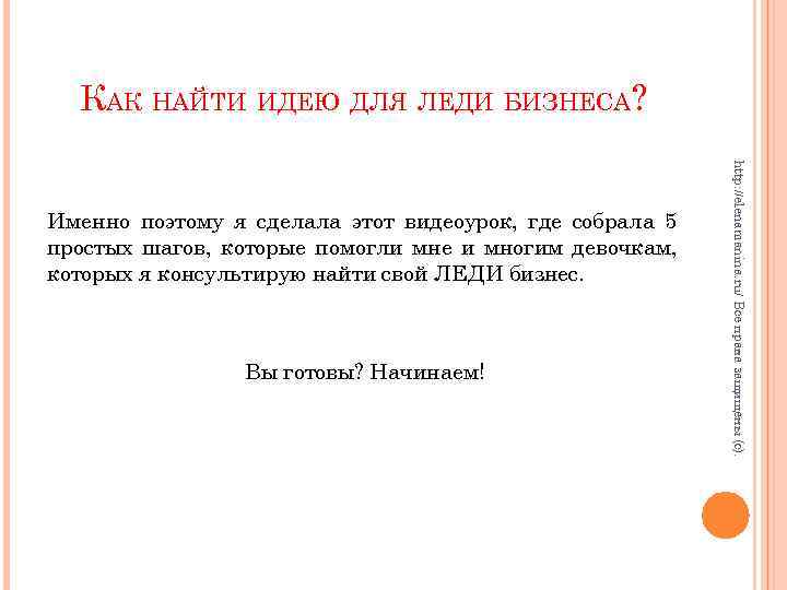КАК НАЙТИ ИДЕЮ ДЛЯ ЛЕДИ БИЗНЕСА? Вы готовы? Начинаем! http: //elenamanina. ru/ Все права