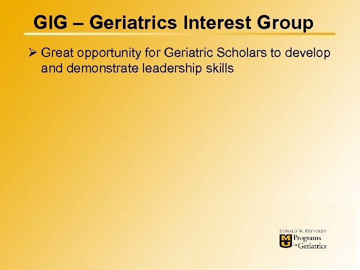 GIG – Geriatrics Interest Group Ø Great opportunity for Geriatric Scholars to develop and