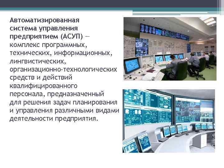 Автоматизированная система управления предприятием (АСУП) — комплекс программных, технических, информационных, лингвистических, организационно-технологических средств и