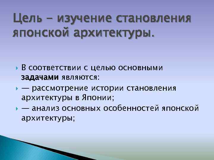 Цель - изучение становления японской архитектуры. В соответствии с целью основными задачами являются: —