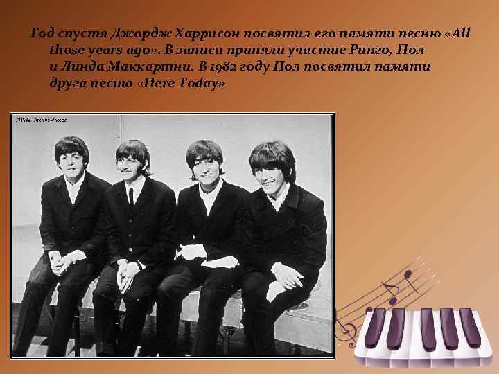 Год спустя Джордж Харрисон посвятил его памяти песню «All those years ago» . В