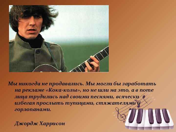 Мы никогда не продавались. Мы могли бы заработать на рекламе «Кока-колы» , но не