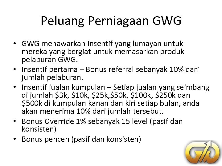 Peluang Perniagaan GWG • GWG menawarkan insentif yang lumayan untuk mereka yang bergiat untuk