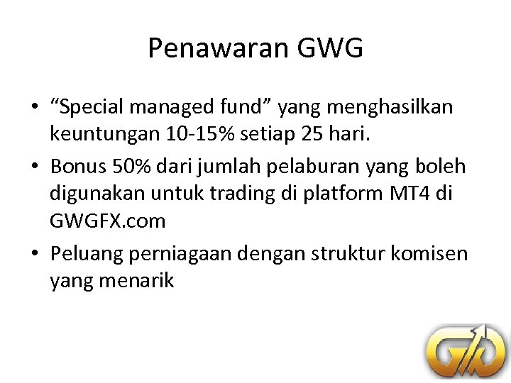 Penawaran GWG • “Special managed fund” yang menghasilkan keuntungan 10 -15% setiap 25 hari.