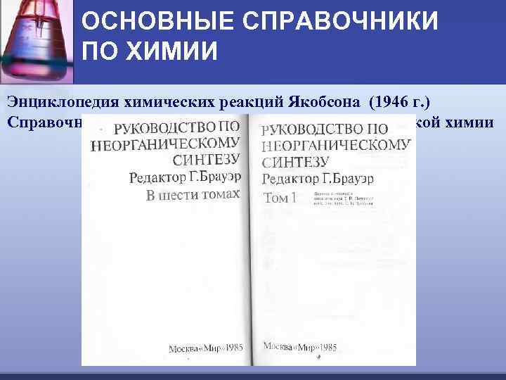 ОСНОВНЫЕ СПРАВОЧНИКИ ПО ХИМИИ Энциклопедия химических реакций Якобсона (1946 г. ) Справочник Брауера по