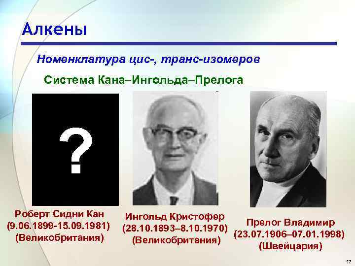 Алкены Номенклатура цис-, транс-изомеров Система Кана–Ингольда–Прелога ? Роберт Сидни Кан (9. 06. 1899 -15.