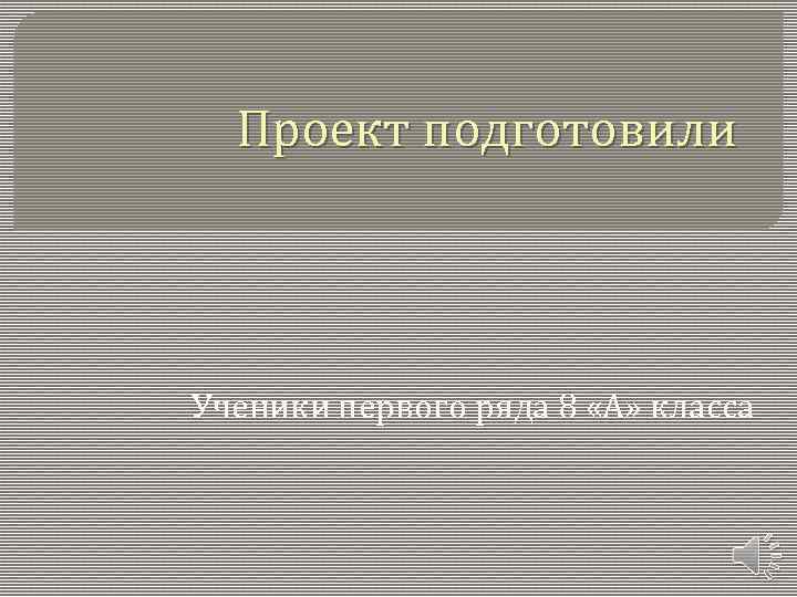 Проект подготовили Ученики первого ряда 8 «А» класса 