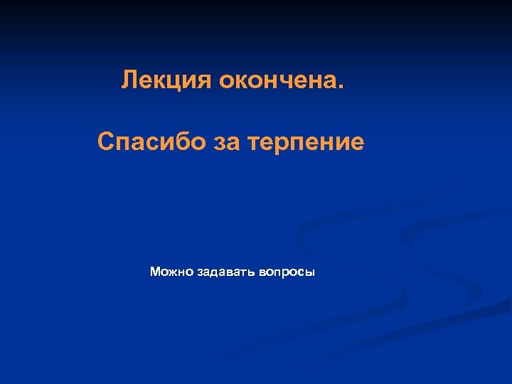Лекция окончена. Спасибо за терпение Можно задавать вопросы 