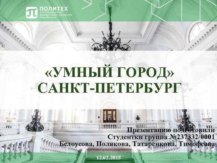  «УМНЫЙ ГОРОД» САНКТ-ПЕТЕРБУРГ Презентацию подготовили Студентки группа № 237332/0001 Белоусова, Полякова, Татаренкова, Тимофеева