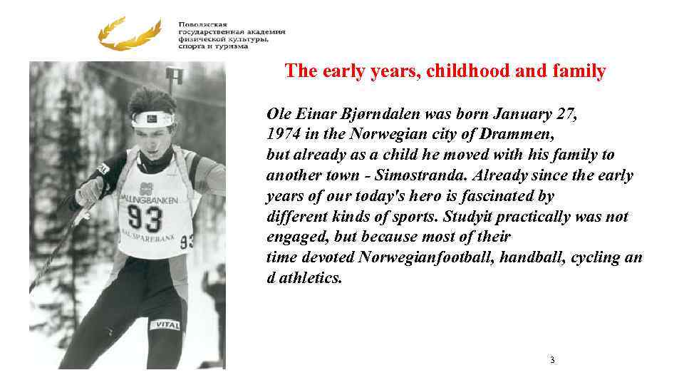 The early years, childhood and family Ole Einar Bjørndalen was born January 27, 1974